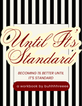 Until It’s Standard: The Workbook